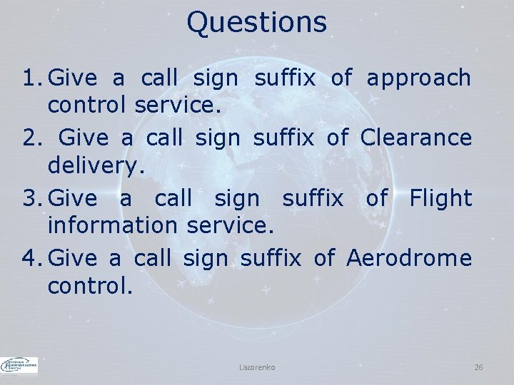Questions 1. Give a call sign suffix of approach control service. 2. Give a