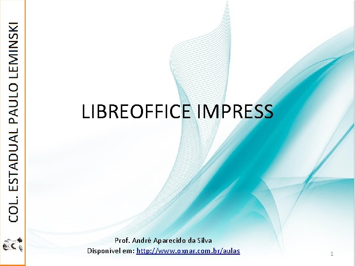 LIBREOFFICE IMPRESS Prof. André Aparecido da Silva Disponível em: http: //www. oxnar. com. br/aulas