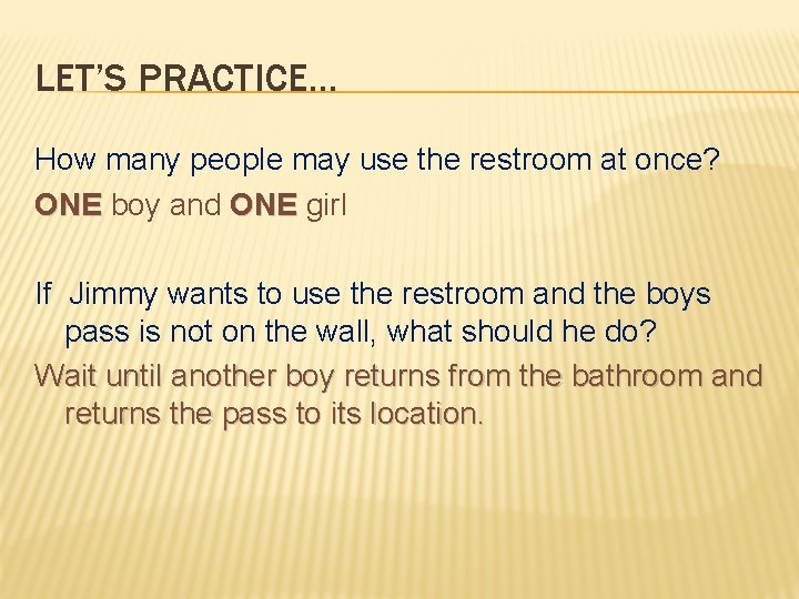 LET’S PRACTICE… How many people may use the restroom at once? ONE boy and