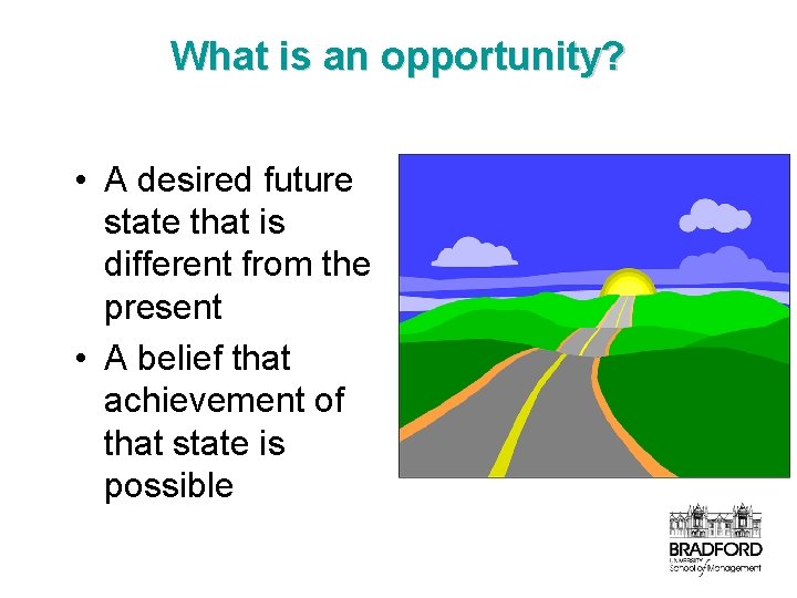 What is an opportunity? • A desired future state that is different from the