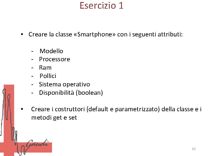 Esercizio 1 • Creare la classe «Smartphone» con i seguenti attributi: - • Modello