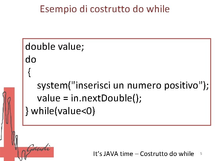 Esempio di costrutto do while double value; do { system("inserisci un numero positivo"); value