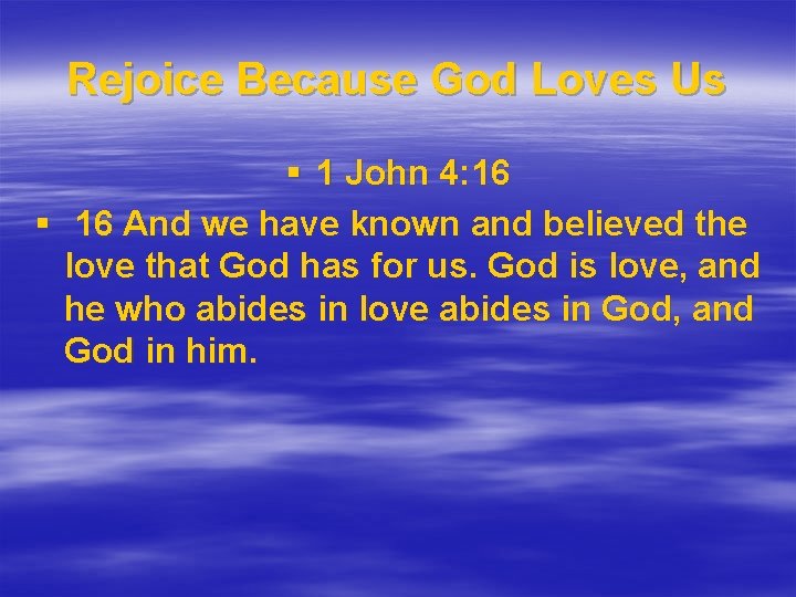 Rejoice Because God Loves Us § 1 John 4: 16 § 16 And we