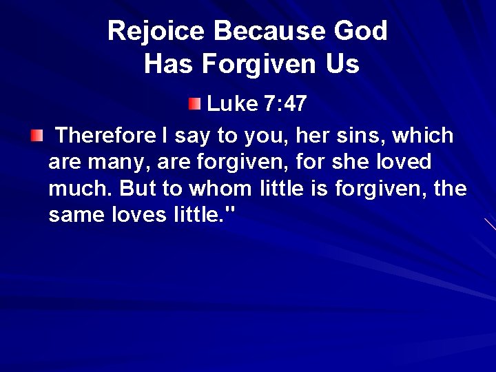 Rejoice Because God Has Forgiven Us Luke 7: 47 Therefore I say to you,