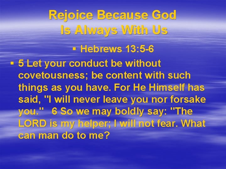 Rejoice Because God Is Always With Us § Hebrews 13: 5 -6 § 5