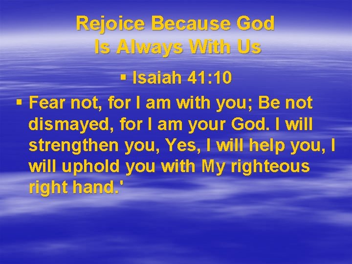 Rejoice Because God Is Always With Us § Isaiah 41: 10 § Fear not,