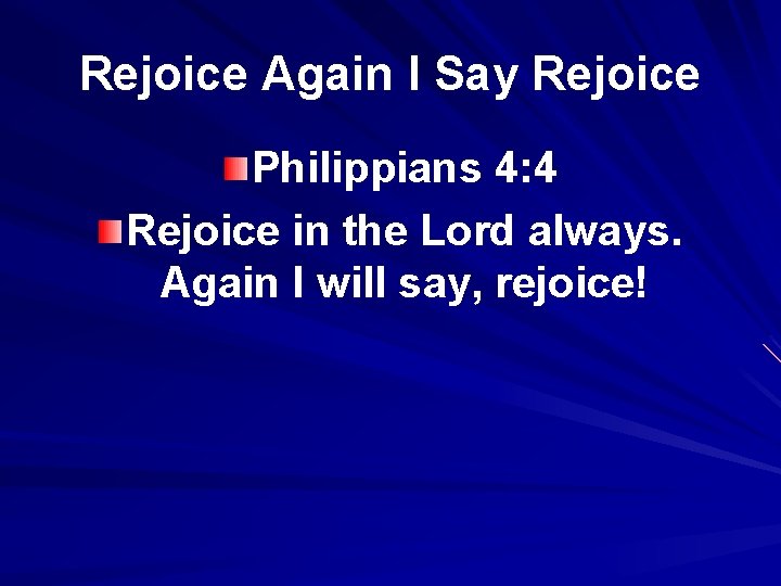 Rejoice Again I Say Rejoice Philippians 4: 4 Rejoice in the Lord always. Again