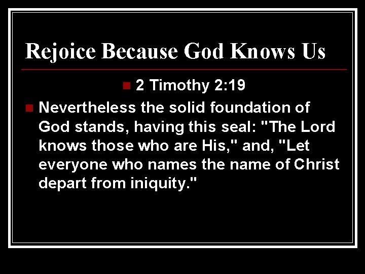 Rejoice Because God Knows Us 2 Timothy 2: 19 n Nevertheless the solid foundation