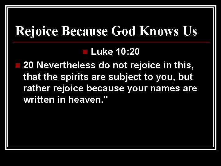 Rejoice Because God Knows Us Luke 10: 20 n 20 Nevertheless do not rejoice