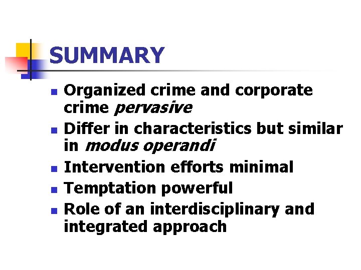 SUMMARY n n n Organized crime and corporate crime pervasive Differ in characteristics but