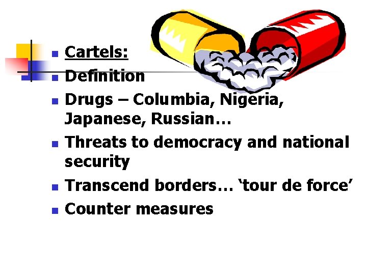 n n n Cartels: Definition Drugs – Columbia, Nigeria, Japanese, Russian… Threats to democracy