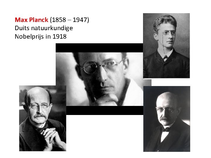 Max Planck (1858 – 1947) Duits natuurkundige Nobelprijs in 1918 