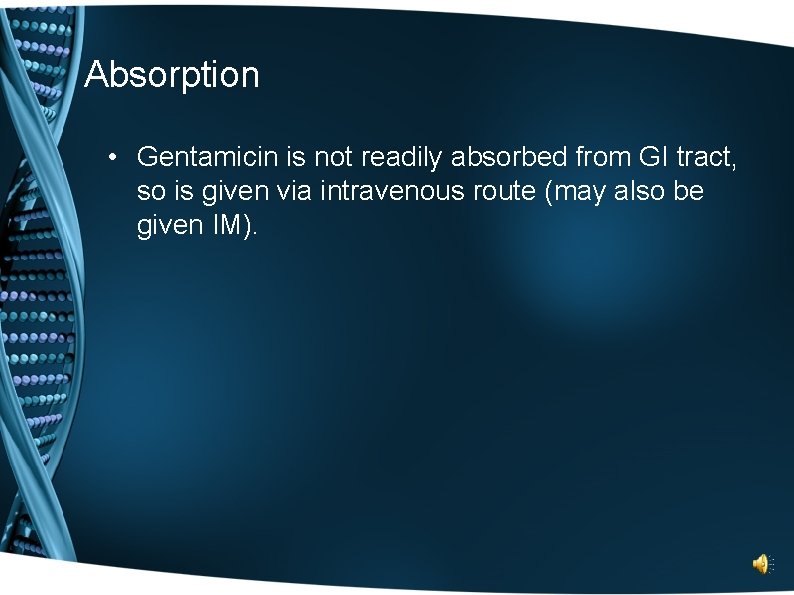 Absorption • Gentamicin is not readily absorbed from GI tract, so is given via