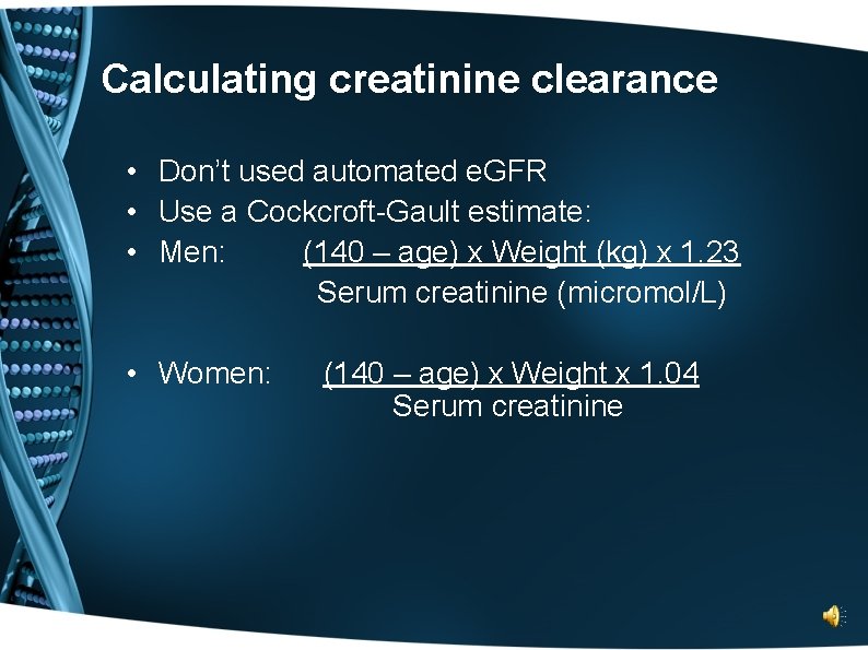 Calculating creatinine clearance • Don’t used automated e. GFR • Use a Cockcroft-Gault estimate: