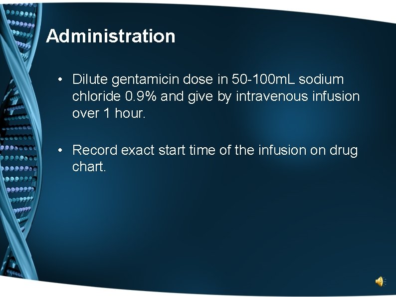 Administration • Dilute gentamicin dose in 50 -100 m. L sodium chloride 0. 9%