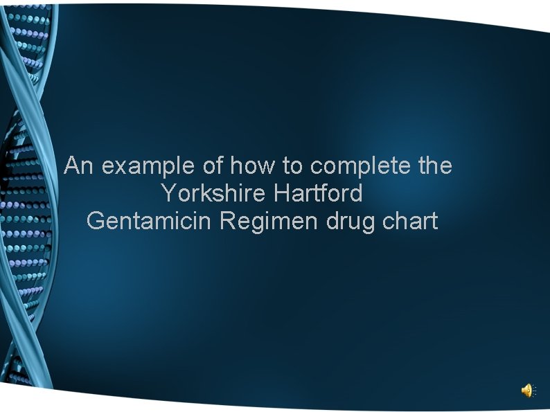 An example of how to complete the Yorkshire Hartford Gentamicin Regimen drug chart 