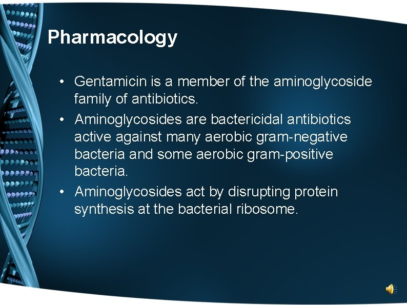 Pharmacology • Gentamicin is a member of the aminoglycoside family of antibiotics. • Aminoglycosides