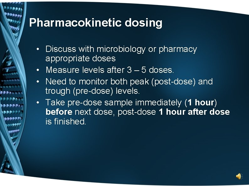 Pharmacokinetic dosing • Discuss with microbiology or pharmacy appropriate doses • Measure levels after