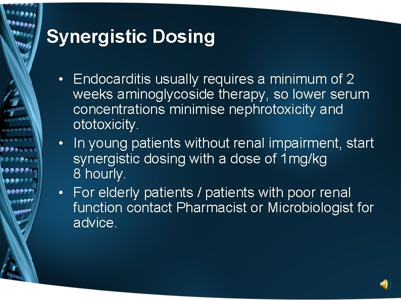 Synergistic Dosing • Endocarditis usually requires a minimum of 2 weeks aminoglycoside therapy, so