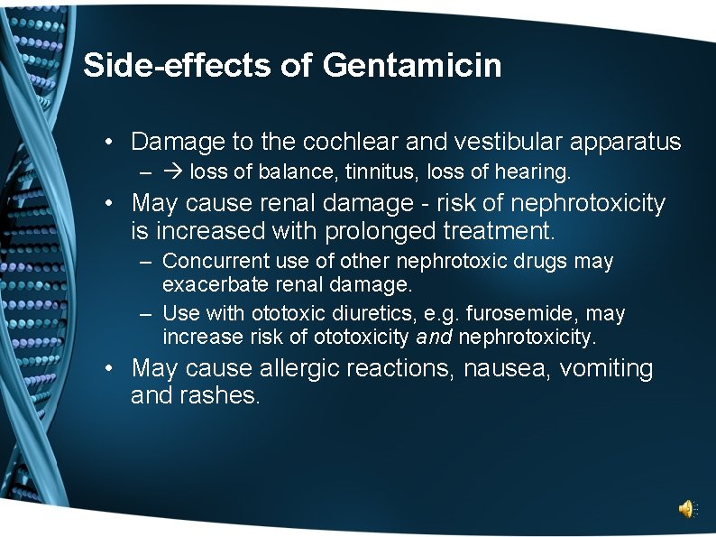 Side-effects of Gentamicin • Damage to the cochlear and vestibular apparatus – loss of