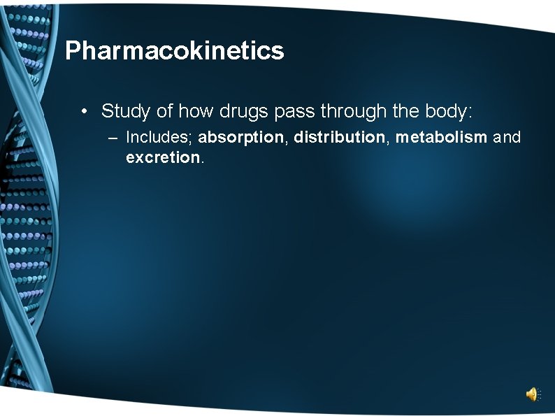 Pharmacokinetics • Study of how drugs pass through the body: – Includes; absorption, distribution,