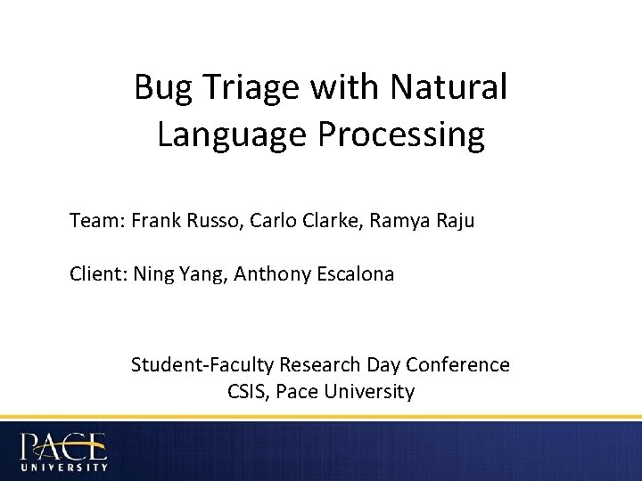 Bug Triage with Natural Language Processing Team: Frank Russo, Carlo Clarke, Ramya Raju Client: