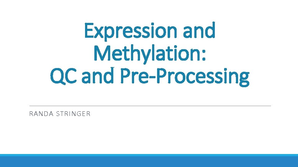 Expression and Methylation: QC and Pre-Processing RANDA STRINGER 