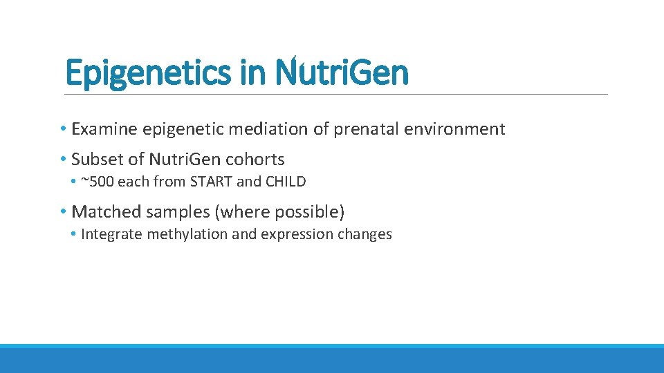 Epigenetics in Nutri. Gen • Examine epigenetic mediation of prenatal environment • Subset of