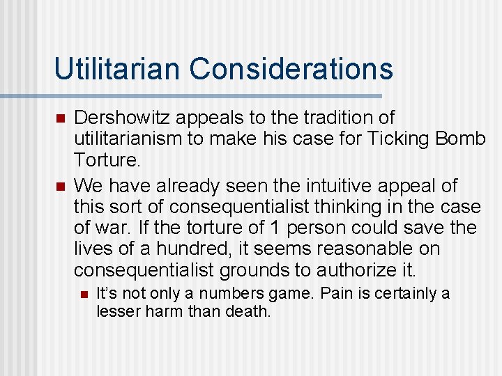 Utilitarian Considerations n n Dershowitz appeals to the tradition of utilitarianism to make his