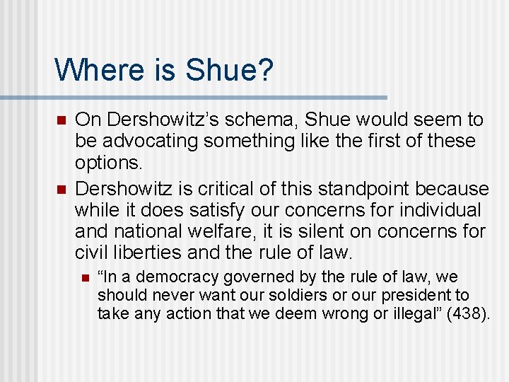 Where is Shue? n n On Dershowitz’s schema, Shue would seem to be advocating