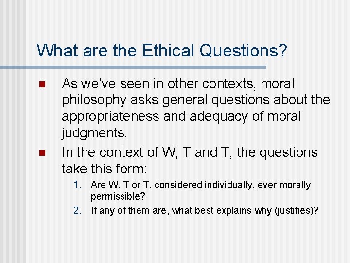 What are the Ethical Questions? n n As we’ve seen in other contexts, moral