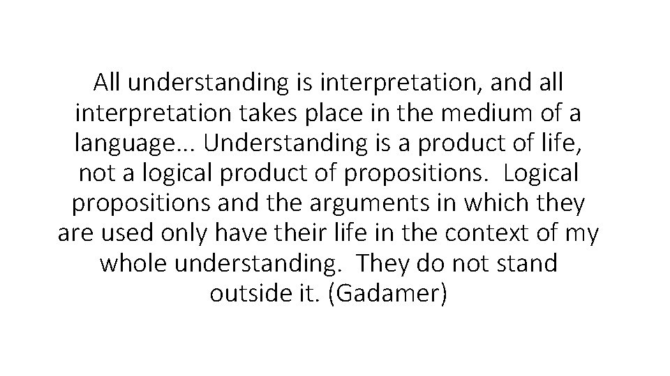 All understanding is interpretation, and all interpretation takes place in the medium of a