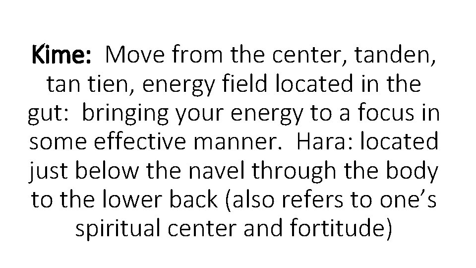 Kime: Move from the center, tanden, tan tien, energy field located in the gut: