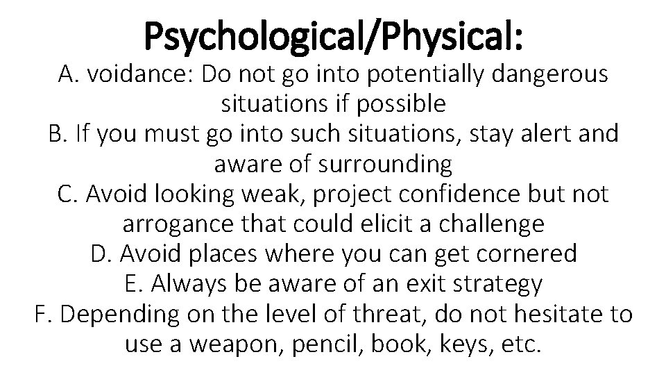 Psychological/Physical: A. voidance: Do not go into potentially dangerous situations if possible B. If