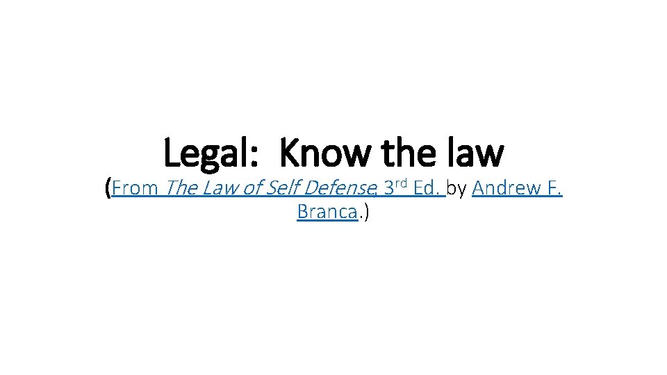 Legal: Know the law (From The Law of Self Defense, 3 rd Ed. by