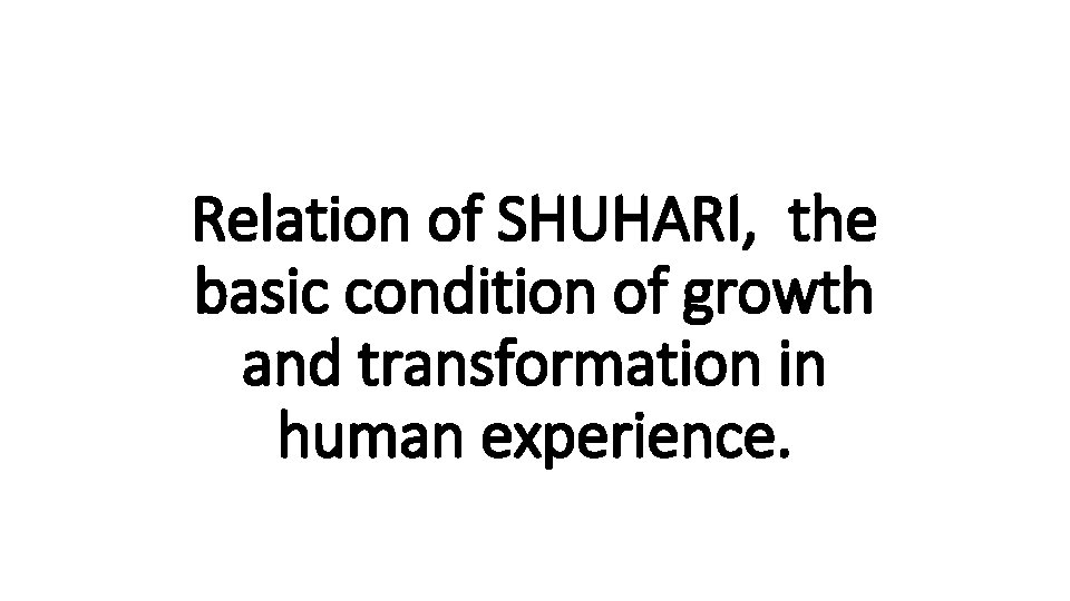 Relation of SHUHARI, the basic condition of growth and transformation in human experience. 