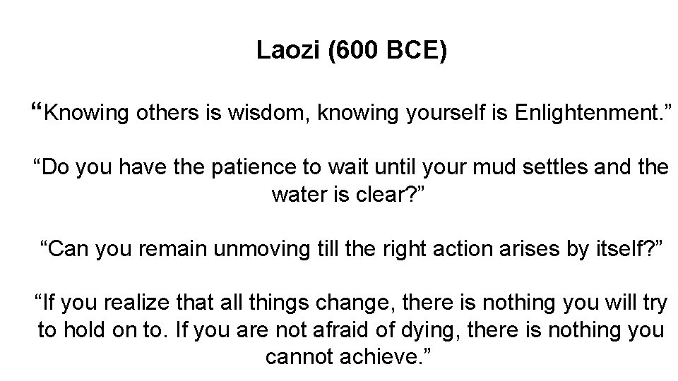 Laozi (600 BCE) “Knowing others is wisdom, knowing yourself is Enlightenment. ” “Do you