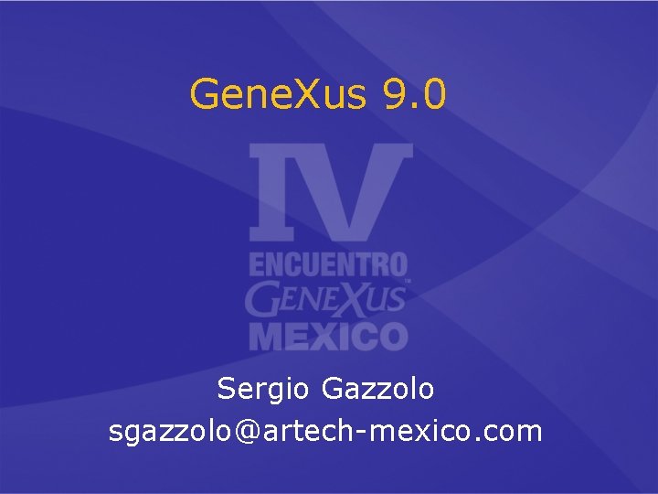 Gene. Xus 9. 0 Sergio Gazzolo sgazzolo@artech-mexico. com 
