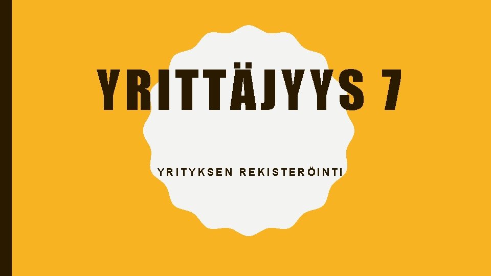 YRITTÄJYYS 7 YRITYKSEN REKISTERÖINTI 