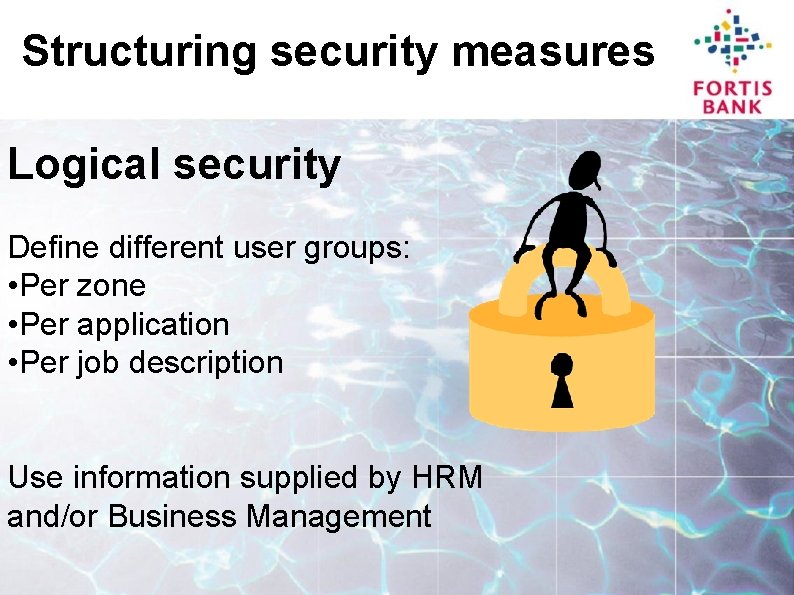 Structuring security measures Logical security Define different user groups: • Per zone • Per