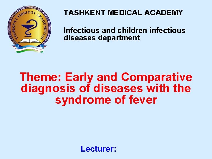 TASHKENT MEDICAL ACADEMY Infectious and children infectious diseases department Theme: Early and Comparative diagnosis