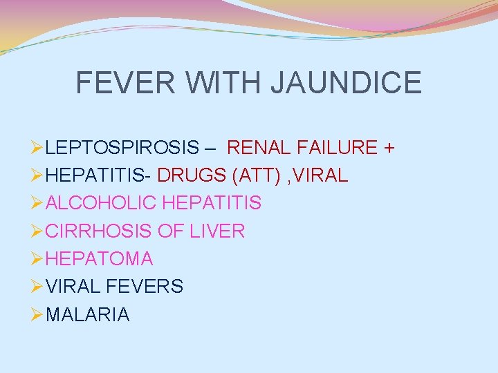 FEVER WITH JAUNDICE ØLEPTOSPIROSIS – RENAL FAILURE + ØHEPATITIS- DRUGS (ATT) , VIRAL ØALCOHOLIC