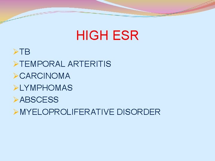 HIGH ESR ØTB ØTEMPORAL ARTERITIS ØCARCINOMA ØLYMPHOMAS ØABSCESS ØMYELOPROLIFERATIVE DISORDER 