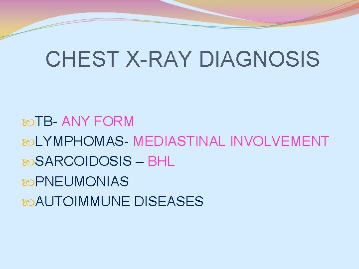 CHEST X-RAY DIAGNOSIS TB- ANY FORM LYMPHOMAS- MEDIASTINAL INVOLVEMENT SARCOIDOSIS – BHL PNEUMONIAS AUTOIMMUNE