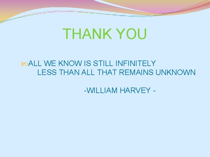 THANK YOU ALL WE KNOW IS STILL INFINITELY LESS THAN ALL THAT REMAINS UNKNOWN