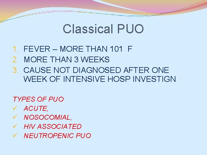 Classical PUO 1. FEVER – MORE THAN 101 F 2. MORE THAN 3 WEEKS