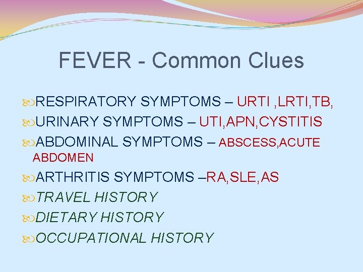 FEVER - Common Clues RESPIRATORY SYMPTOMS – URTI , LRTI, TB, URINARY SYMPTOMS –