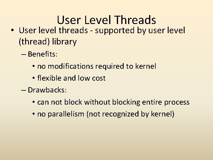 User Level Threads • User level threads - supported by user level (thread) library