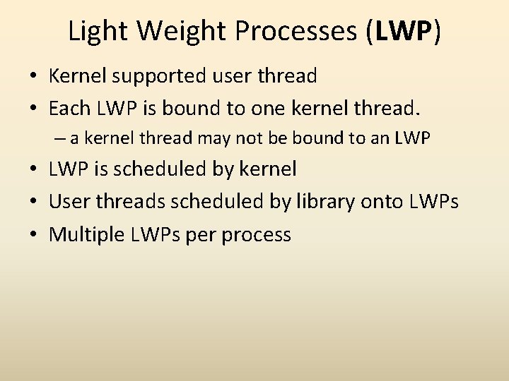 Light Weight Processes (LWP) • Kernel supported user thread • Each LWP is bound