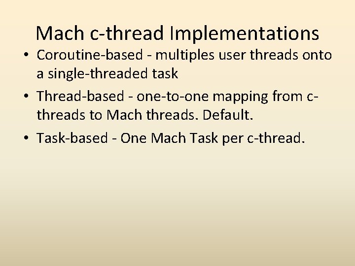 Mach c-thread Implementations • Coroutine-based - multiples user threads onto a single-threaded task •